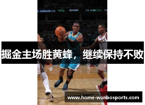 掘金主场胜黄蜂，继续保持不败